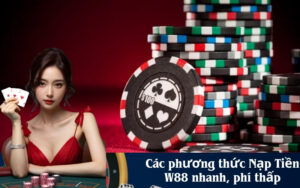Các phương thức Nạp Tiền W88 nhanh, phí thấp