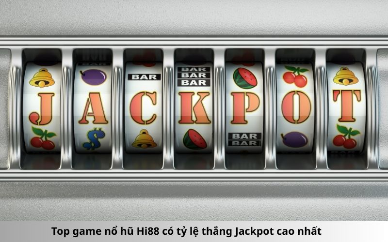 Top game nổ hũ Hi88 có tỷ lệ thắng Jackpot cao nhất