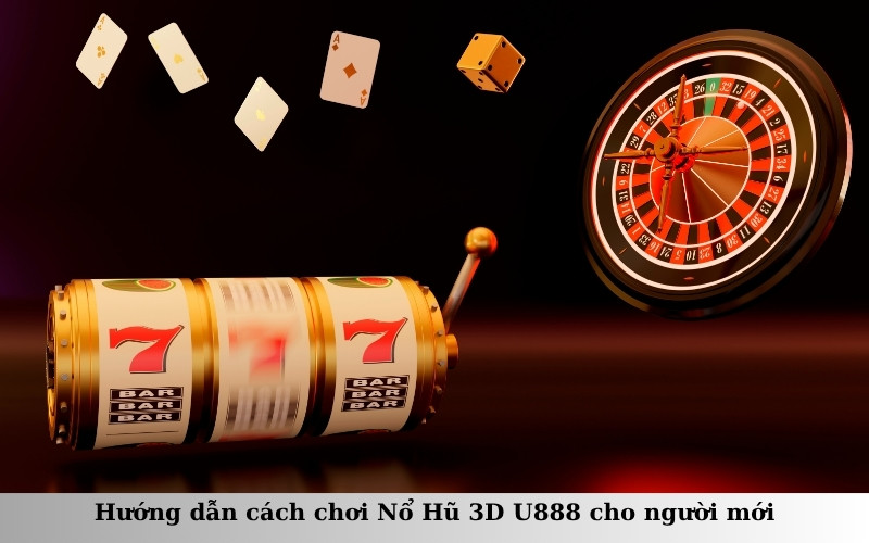 Hướng dẫn cách chơi Nổ Hũ 3D U888 cho người mới