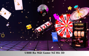 U888 Ra Mắt Game Nổ Hũ 3D
