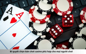 Bí quyết chọn bàn chơi casino phù hợp cho mọi người chơi