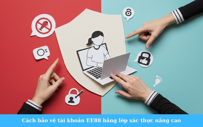 Cách bảo vệ tài khoản EE88 bằng lớp xác thực nâng cao