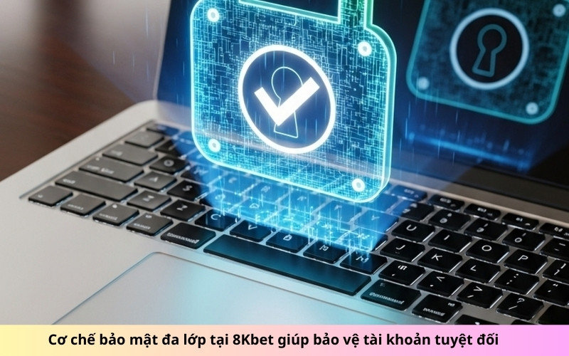 Cơ chế bảo mật đa lớp tại 8Kbet giúp bảo vệ tài khoản tuyệt đối