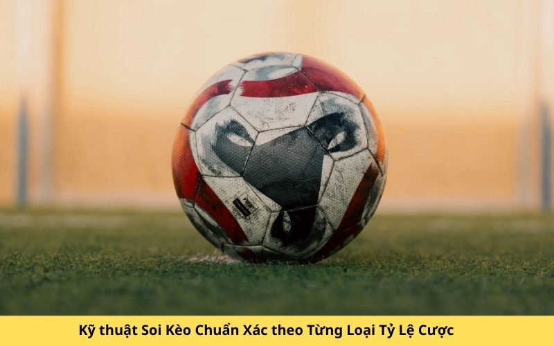 Kỹ thuật Soi Kèo Chuẩn Xác theo Từng Loại Tỷ Lệ Cược